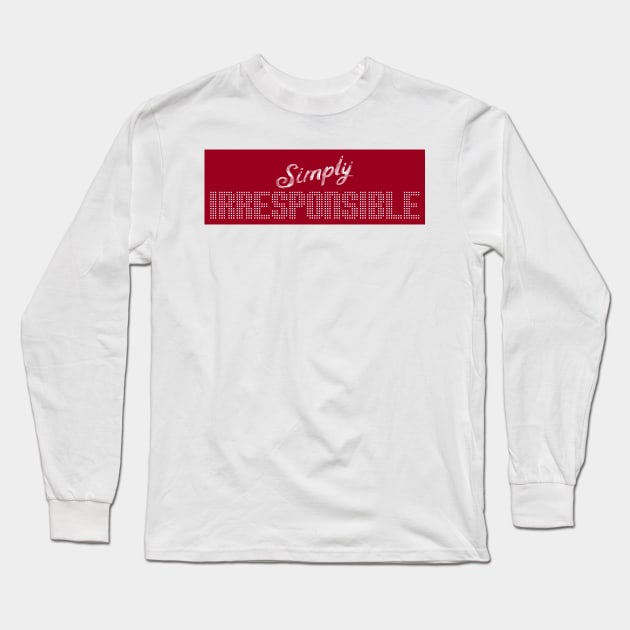 Simply Irresponsible Long Sleeve T-Shirt by TenomonMalke